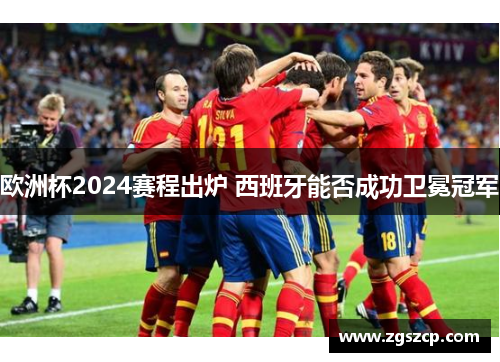 欧洲杯2024赛程出炉 西班牙能否成功卫冕冠军